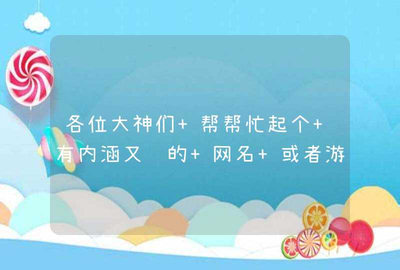 各位大神们 帮帮忙起个 有内涵又骚的 网名 或者游戏昵称,第1张