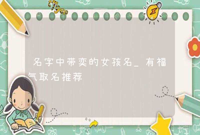 名字中带奕的女孩名_有福气取名推荐,第1张