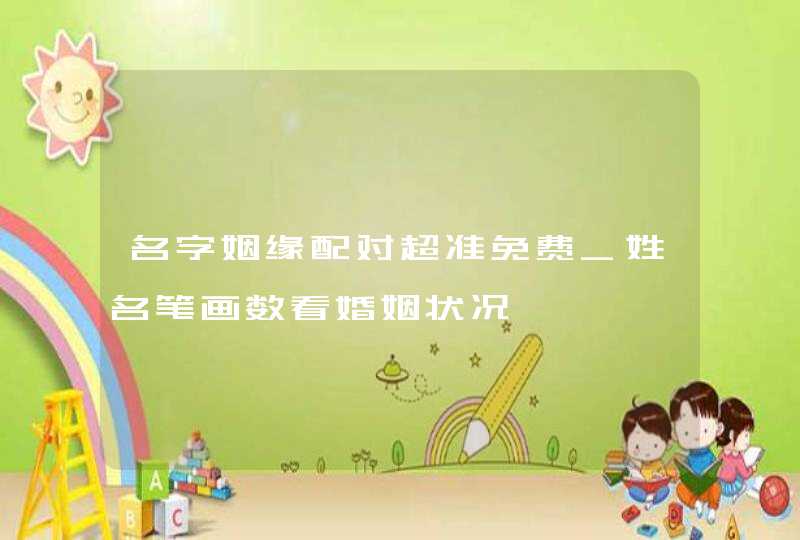 名字姻缘配对超准免费_姓名笔画数看婚姻状况,第1张 名字姻缘配对超准免费_姓名笔画数看婚姻状况,第1张