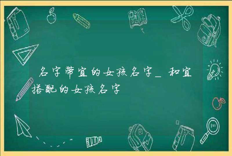 名字带宜的女孩名字_和宜搭配的女孩名字,第1张