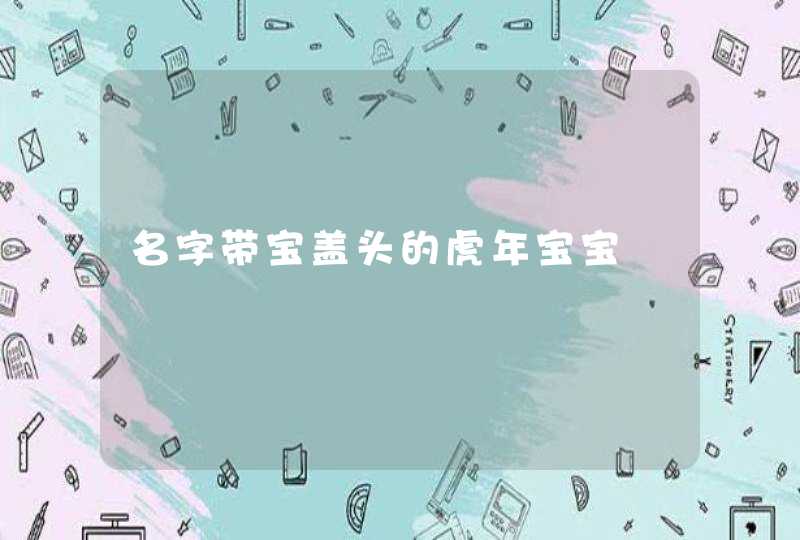 名字带宝盖头的虎年宝宝,第1张