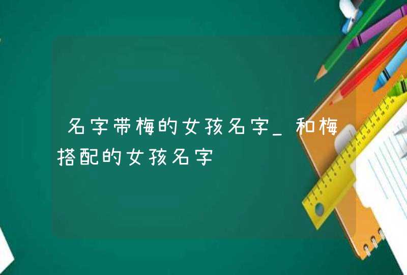 名字带梅的女孩名字_和梅搭配的女孩名字,第1张