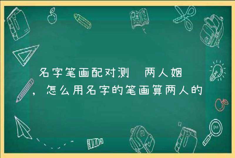 名字笔画配对测试两人姻缘,怎么用名字的笔画算两人的缘分,第1张