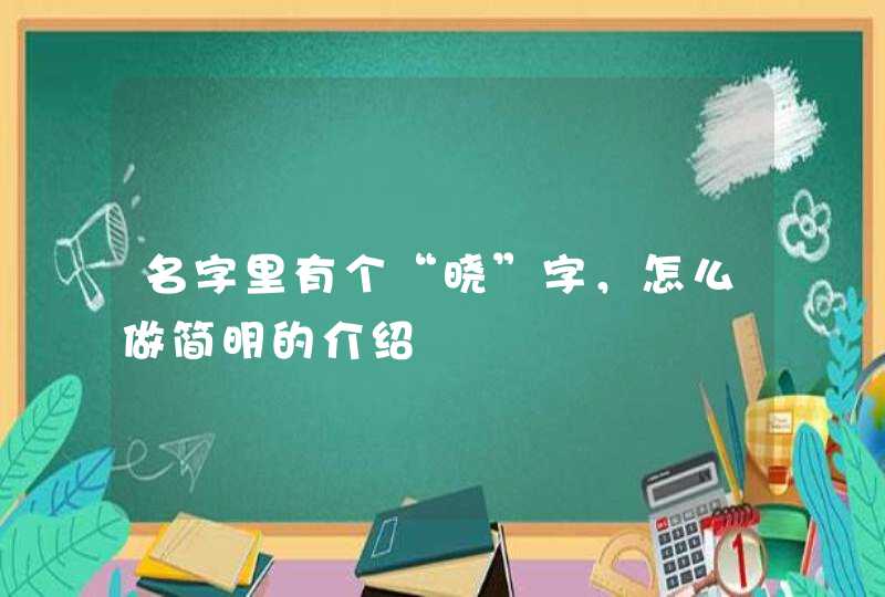 名字里有个“晓”字，怎么做简明的介绍,第1张