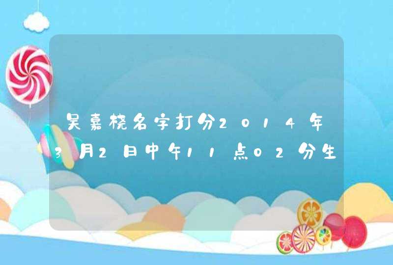 吴嘉桢名字打分2014年3月2日中午11点02分生的……男孩,第1张