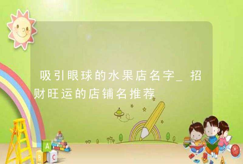 吸引眼球的水果店名字_招财旺运的店铺名推荐,第1张