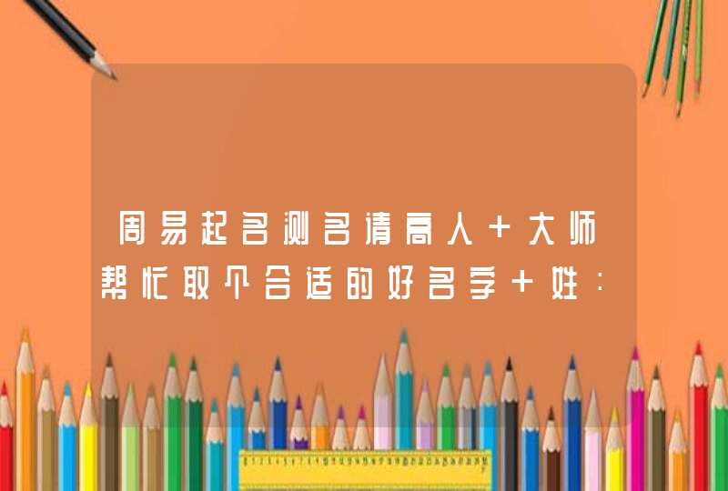 周易起名测名请高人 大师帮忙取个合适的好名字 姓：李 性别：女孩 生日：2013年1,第1张