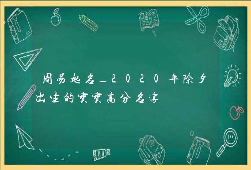 周易起名_2020年除夕出生的宝宝高分名字,第1张