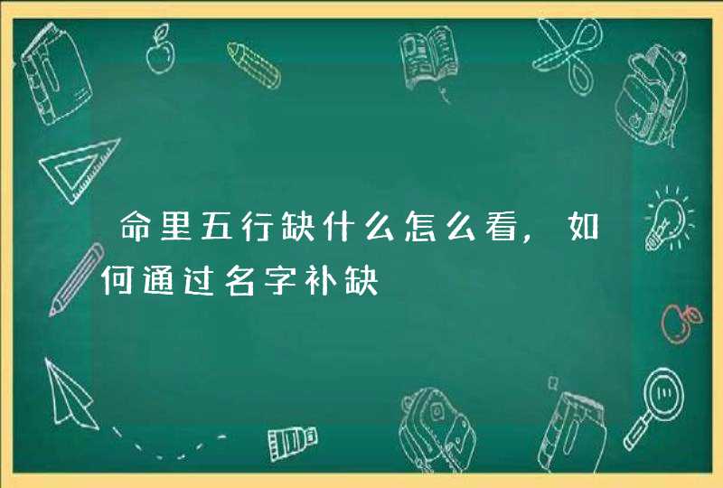 命里五行缺什么怎么看,如何通过名字补缺,第1张