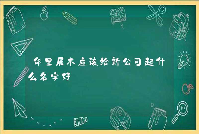 命里属木应该给新公司起什么名字好,第1张