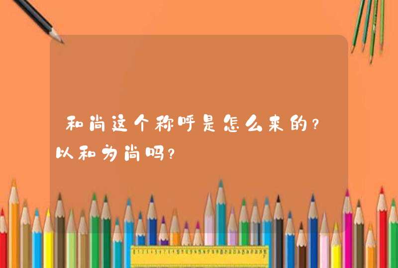 和尚这个称呼是怎么来的？以和为尚吗？,第1张