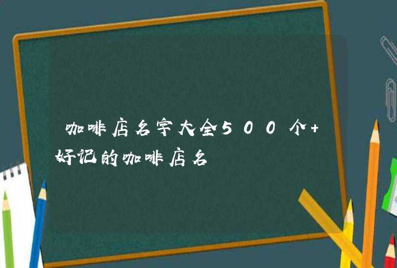 咖啡店名字大全500个 好记的咖啡店名,第1张