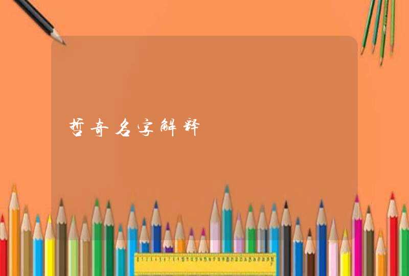 哲奇名字解释,第1张