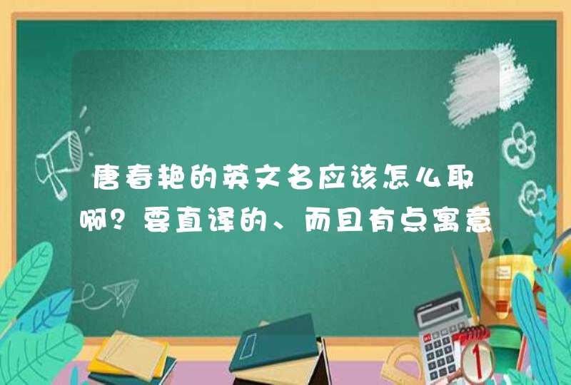 唐春艳的英文名应该怎么取啊？要直译的、而且有点寓意的、 帮帮忙了，谢谢。,第1张