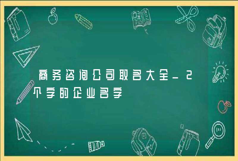 商务咨询公司取名大全_2个字的企业名字,第1张
