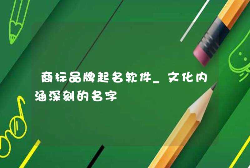 商标品牌起名软件_文化内涵深刻的名字,第1张