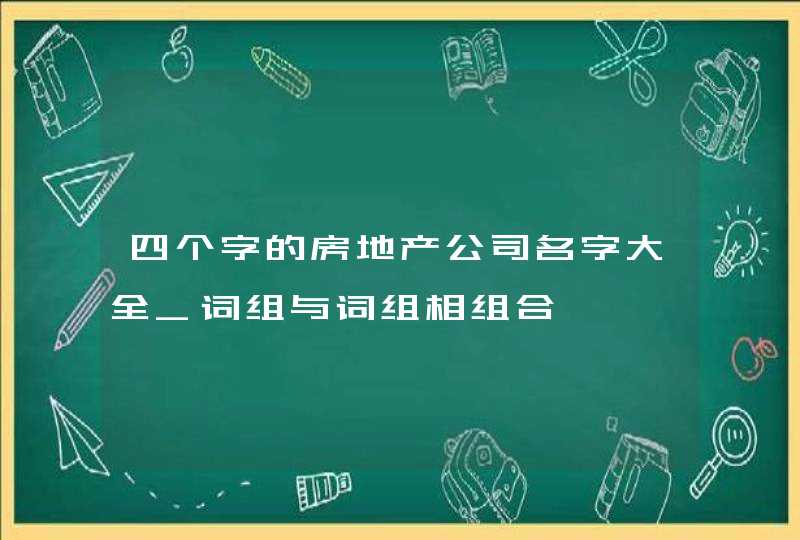 四个字的房地产公司名字大全_词组与词组相组合,第1张