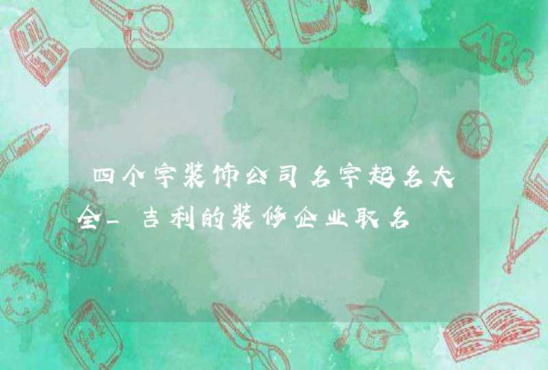 四个字装饰公司名字起名大全_吉利的装修企业取名,第1张