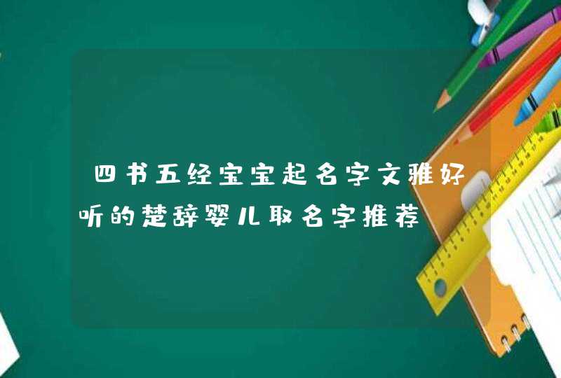 四书五经宝宝起名字文雅好听的楚辞婴儿取名字推荐,第1张