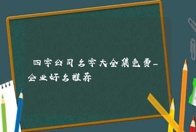 四字公司名字大全集免费_企业好名推荐,第1张