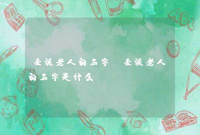 圣诞老人的名字,圣诞老人的名字是什么?,第1张