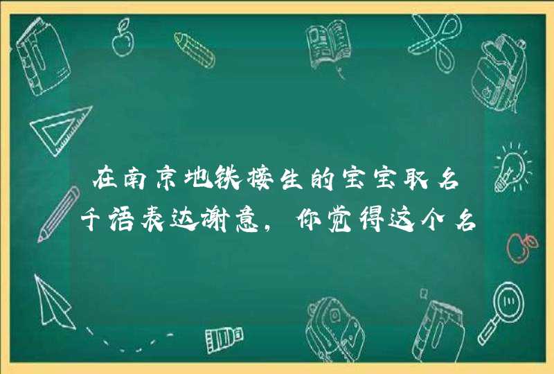 在南京地铁接生的宝宝取名千语表达谢意，你觉得这个名字如何？,第1张