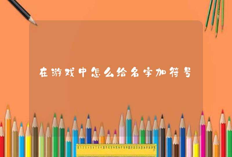 在游戏中怎么给名字加符号,第1张