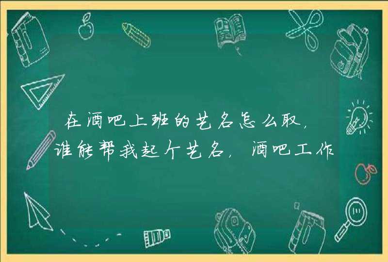 在酒吧上班的艺名怎么取，谁能帮我起个艺名，酒吧工作,第1张