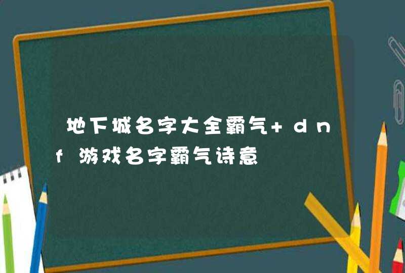 地下城名字大全霸气 dnf游戏名字霸气诗意,第1张