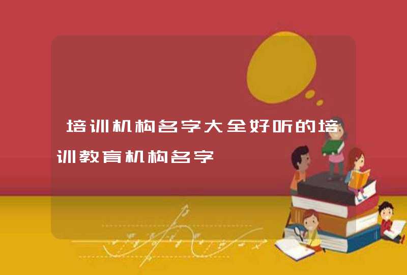 培训机构名字大全好听的培训教育机构名字,第1张