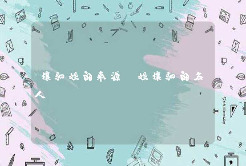 壤驷姓的来源及姓壤驷的名人,第1张