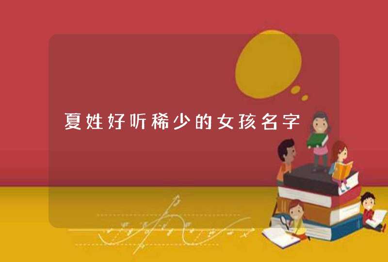 夏姓好听稀少的女孩名字,第1张