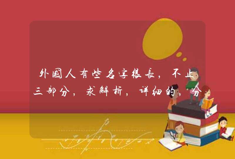 外国人有些名字很长，不止三部分，求解析，详细的，分各个有代表性的国家说,第1张