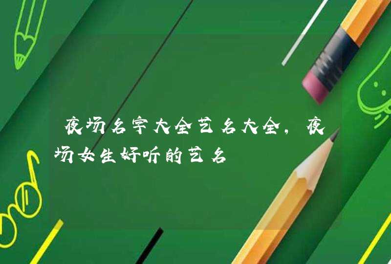 夜场名字大全艺名大全,夜场女生好听的艺名,第1张