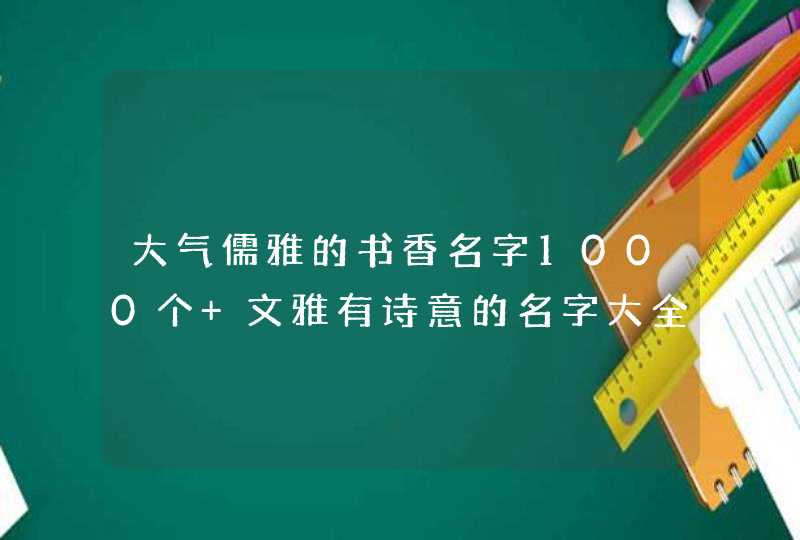 大气儒雅的书香名字1000个 文雅有诗意的名字大全,第1张