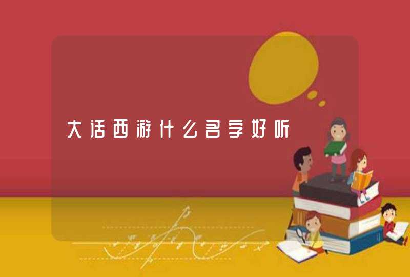 大话西游什么名字好听,第1张