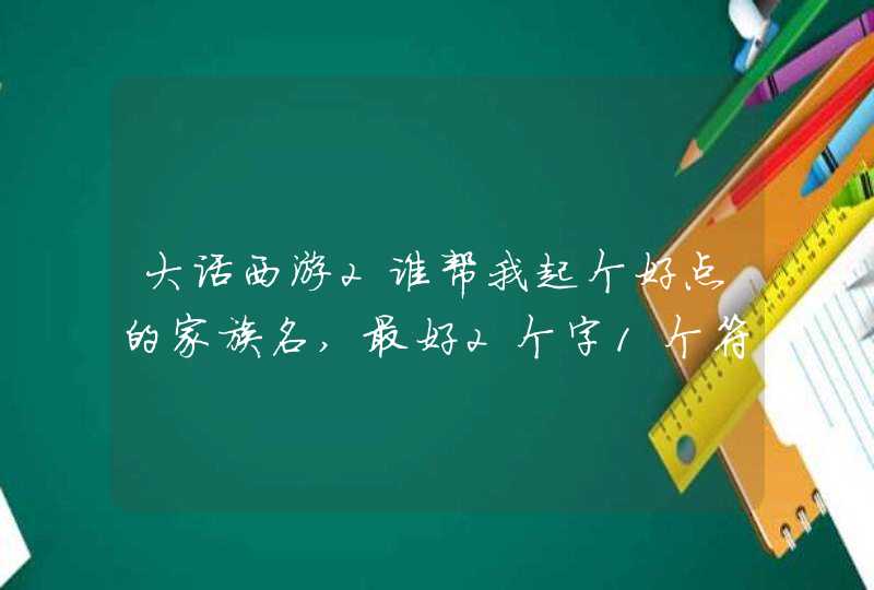 大话西游2谁帮我起个好点的家族名,最好2个字1个符号,第1张