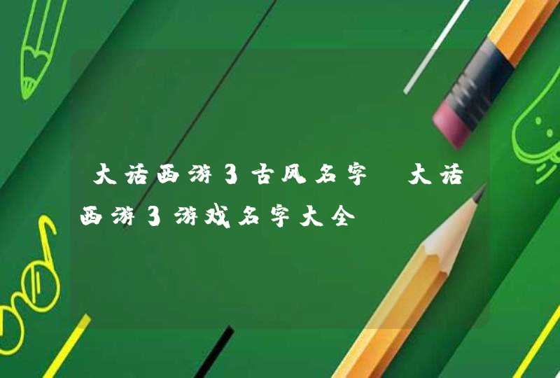 大话西游3古风名字 大话西游3游戏名字大全,第1张