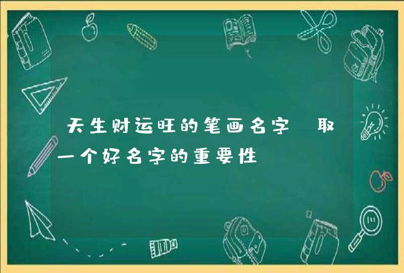 天生财运旺的笔画名字，取一个好名字的重要性,第1张