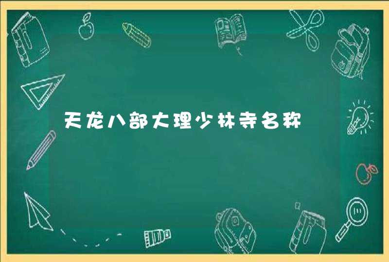 天龙八部大理少林寺名称,第1张