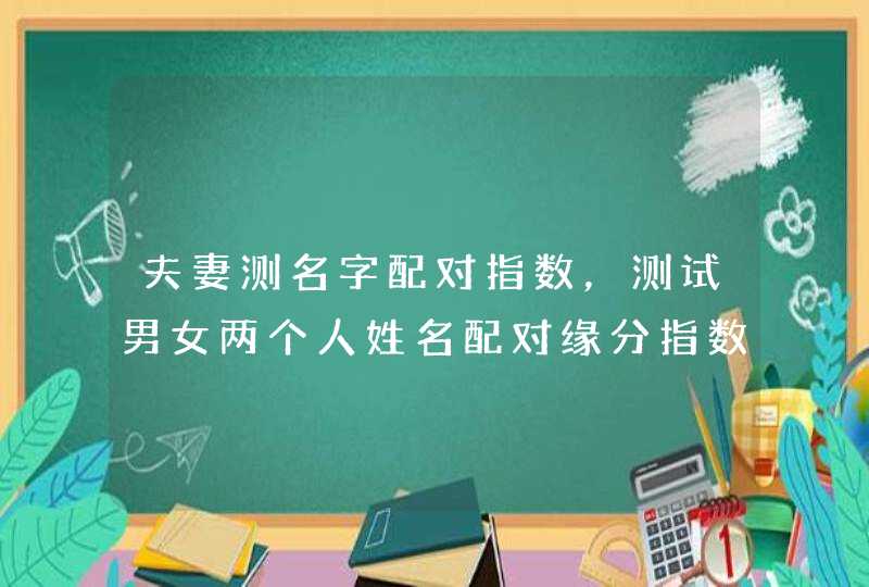 夫妻测名字配对指数，测试男女两个人姓名配对缘分指数,第1张