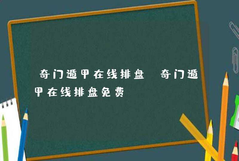 奇门遁甲在线排盘_奇门遁甲在线排盘免费,第1张