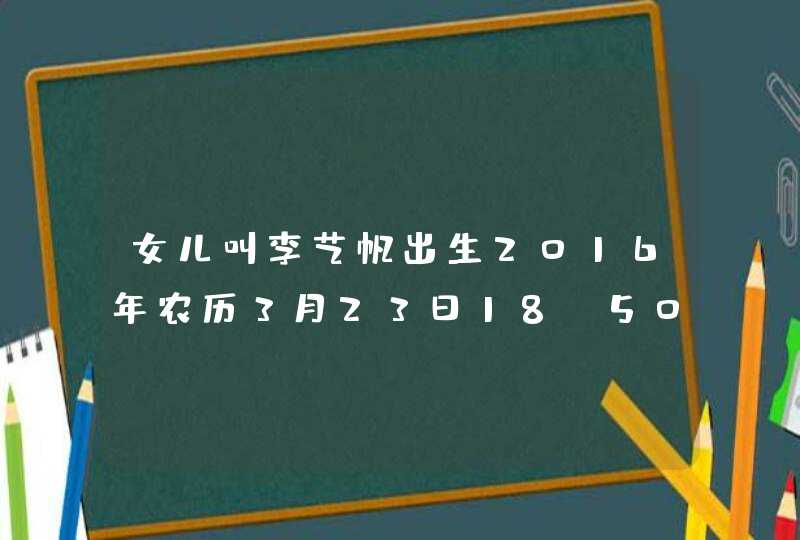 女儿叫李艺帆出生2016年农历3月23日18:50,第1张