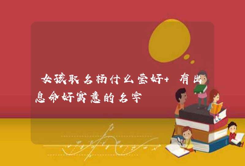 女孩取名杨什么莹好 有出息命好寓意的名字,第1张