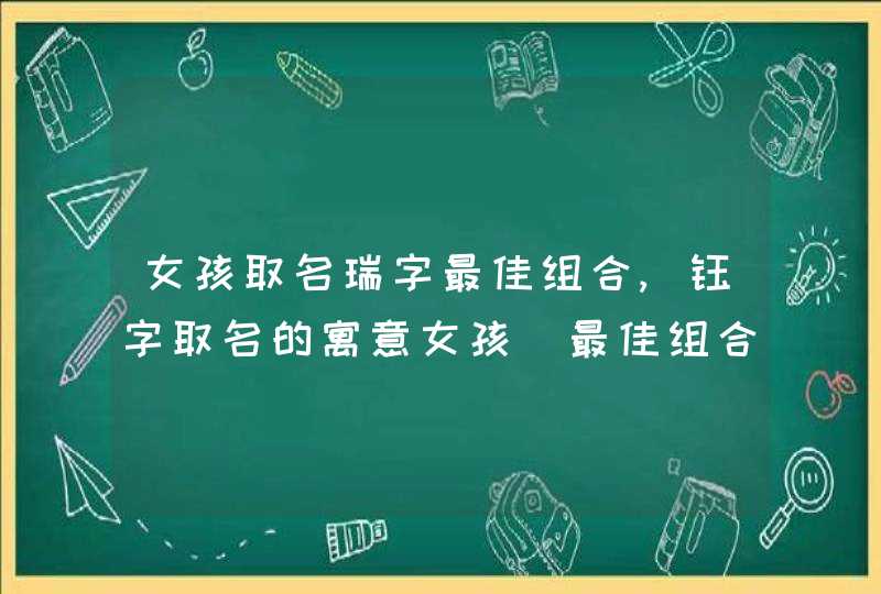 女孩取名瑞字最佳组合,钰字取名的寓意女孩_最佳组合名字,第1张