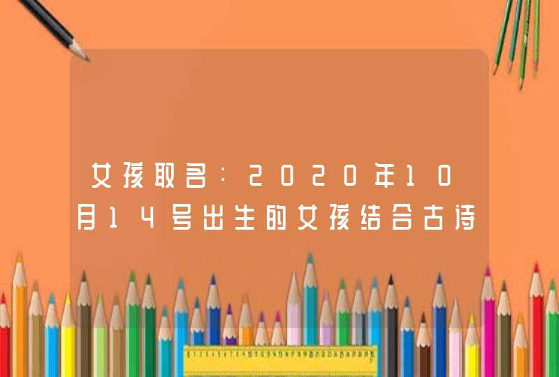 女孩取名：2020年10月14号出生的女孩结合古诗词取名字,第1张