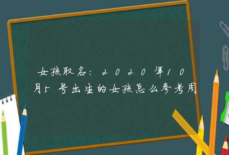女孩取名：2020年10月5号出生的女孩怎么参考周易起名字,第1张