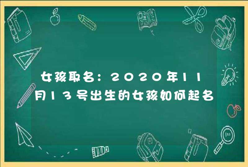 女孩取名：2020年11月13号出生的女孩如何起名字好听,第1张