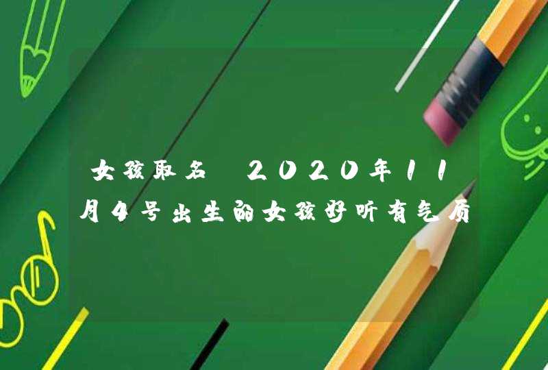 女孩取名：2020年11月4号出生的女孩好听有气质的名字介绍,第1张