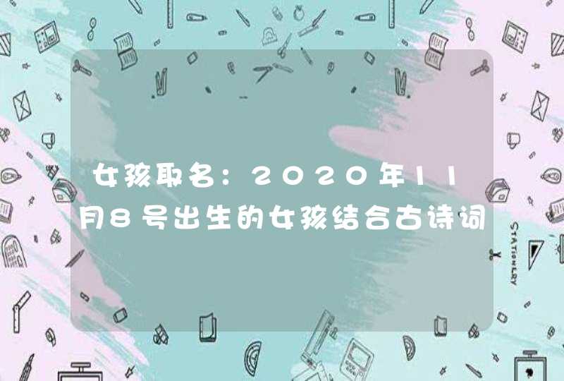 女孩取名：2020年11月8号出生的女孩结合古诗词取名字,第1张